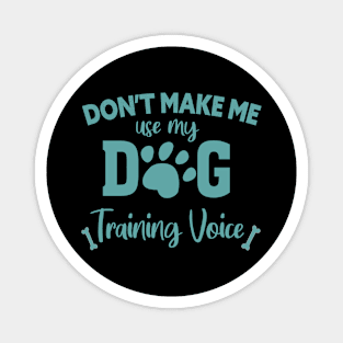 DON'T MAKE ME USE MY DOG TRAINING VOICE Magnet